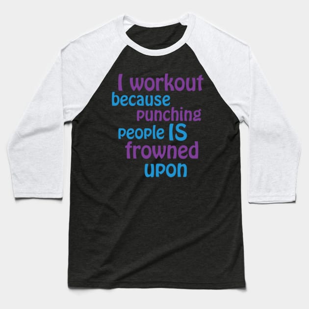 I Workout Because Punching People Is Frowned Upon Cngcd Baseball T-Shirt by LailaLittlerwm